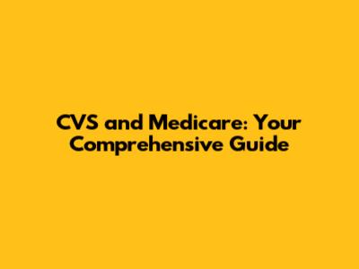 CVS and Medicare: Your Comprehensive Guide