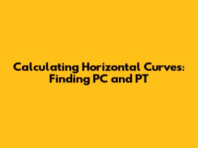 Calculating Horizontal Curves: Finding PC and PT