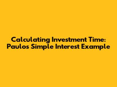 Calculating Investment Time: Paulo's Simple Interest Example