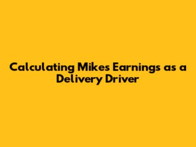 Calculating Mike's Earnings as a Delivery Driver