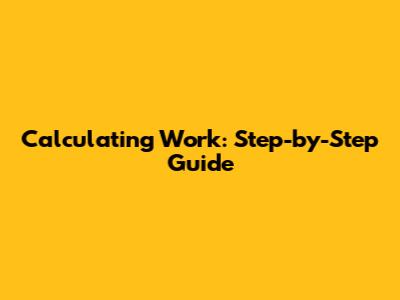 Calculating Work: Step-by-Step Guide