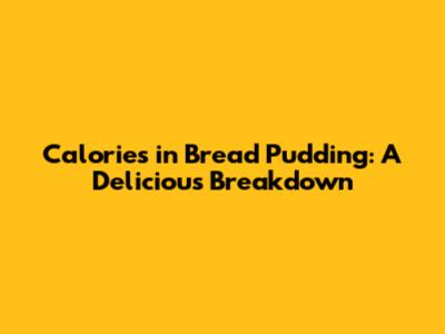 Calories in Bread Pudding: A Delicious Breakdown