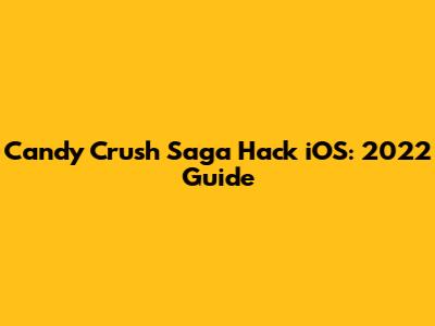 Candy Crush Saga Hack iOS: 2022 Guide
