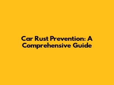 Car Rust Prevention: A Comprehensive Guide