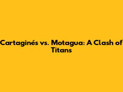 Cartaginés vs. Motagua: A Clash of Titans