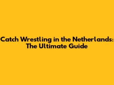 Catch Wrestling in the Netherlands: The Ultimate Guide