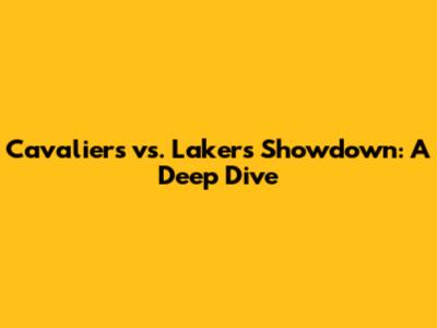Cavaliers vs. Lakers Showdown: A Deep Dive
