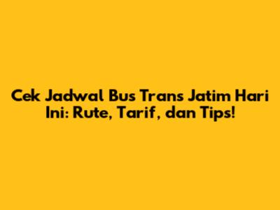 Cek Jadwal Bus Trans Jatim Hari Ini: Rute, Tarif, dan Tips!