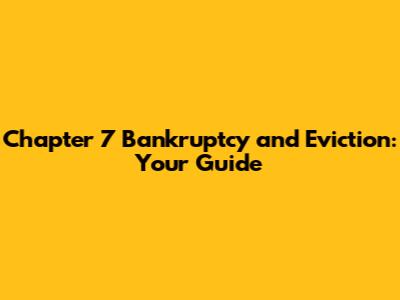 Chapter 7 Bankruptcy and Eviction: Your Guide