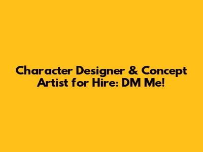 Character Designer & Concept Artist for Hire: DM Me!