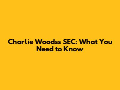 Charlie Woods's SEC: What You Need to Know
