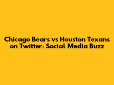 Chicago Bears vs Houston Texans on Twitter: Social Media Buzz