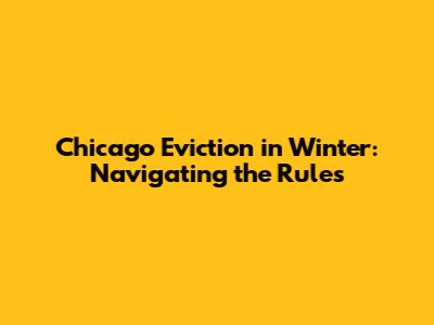 Chicago Eviction in Winter: Navigating the Rules