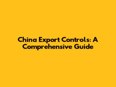 China Export Controls: A Comprehensive Guide