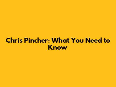 Chris Pincher: What You Need to Know