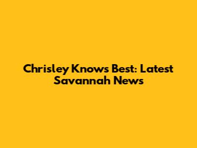Chrisley Knows Best: Latest Savannah News