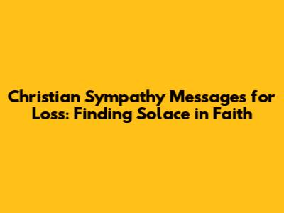 Christian Sympathy Messages for Loss: Finding Solace in Faith