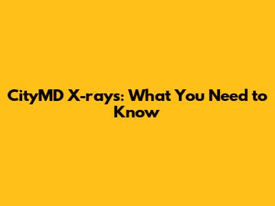 CityMD X-rays: What You Need to Know