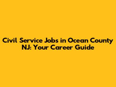 Civil Service Jobs in Ocean County NJ: Your Career Guide