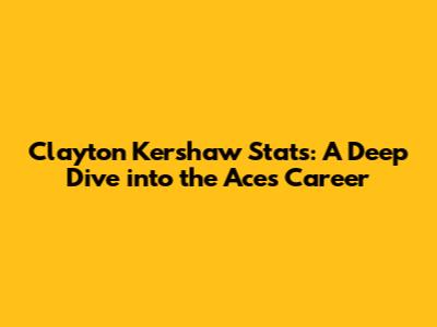 Clayton Kershaw Stats: A Deep Dive into the Ace's Career