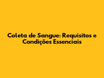 Coleta de Sangue: Requisitos e Condições Essenciais