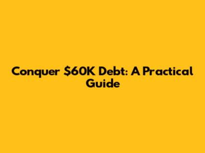 Conquer $60K Debt: A Practical Guide