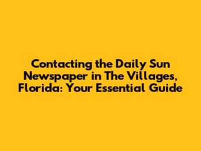 Contacting the Daily Sun Newspaper in The Villages, Florida: Your Essential Guide
