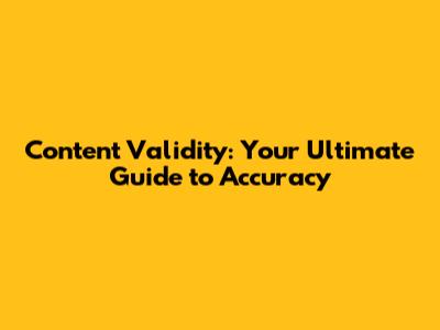 Content Validity: Your Ultimate Guide to Accuracy
