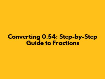 Converting 0.54: Step-by-Step Guide to Fractions