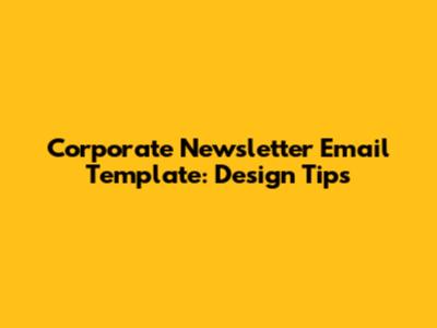 Corporate Newsletter Email Template: Design Tips