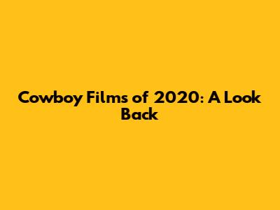 Cowboy Films of 2020: A Look Back