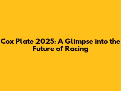 Cox Plate 2025: A Glimpse into the Future of Racing