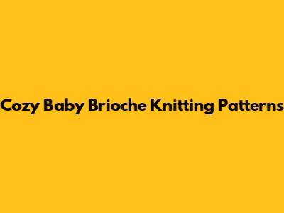 Cozy Baby Brioche Knitting Patterns