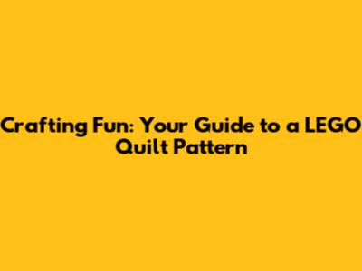 Crafting Fun: Your Guide to a LEGO Quilt Pattern
