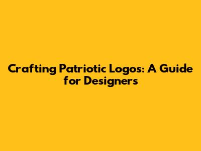 Crafting Patriotic Logos: A Guide for Designers