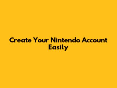 Create Your Nintendo Account Easily