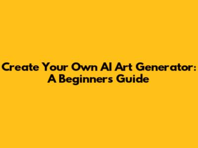 Create Your Own AI Art Generator: A Beginner's Guide