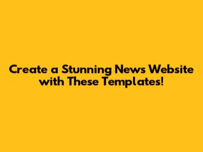 Create a Stunning News Website with These Templates!