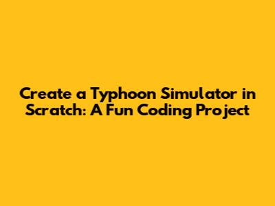 Create a Typhoon Simulator in Scratch: A Fun Coding Project