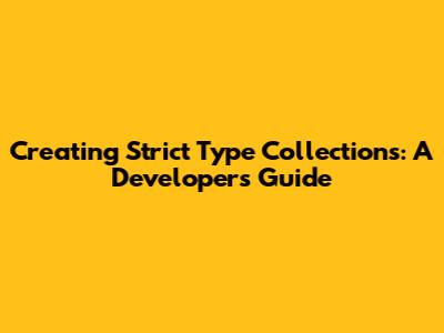 Creating Strict Type Collections: A Developer's Guide