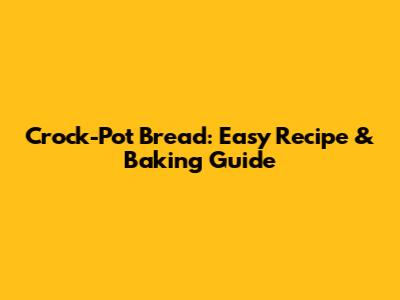 Crock-Pot Bread: Easy Recipe & Baking Guide