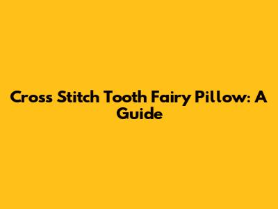 Cross Stitch Tooth Fairy Pillow: A Guide