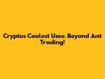 Crypto's Coolest Uses: Beyond Just Trading!