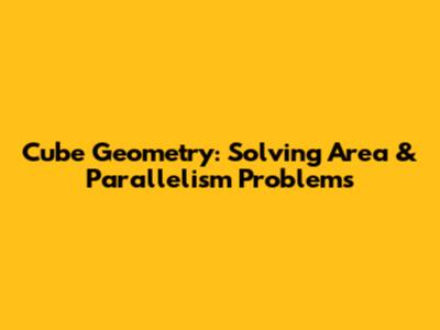 Cube Geometry: Solving Area & Parallelism Problems
