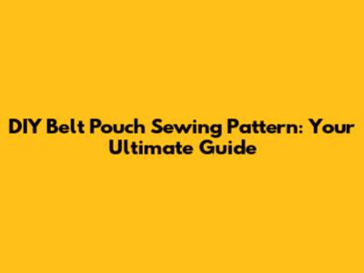 DIY Belt Pouch Sewing Pattern: Your Ultimate Guide