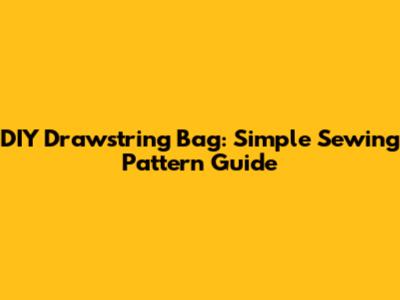 DIY Drawstring Bag: Simple Sewing Pattern Guide
