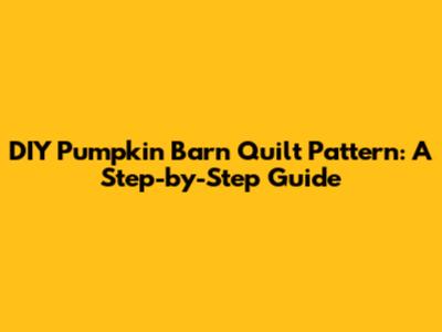 DIY Pumpkin Barn Quilt Pattern: A Step-by-Step Guide