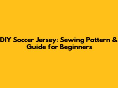 DIY Soccer Jersey: Sewing Pattern & Guide for Beginners