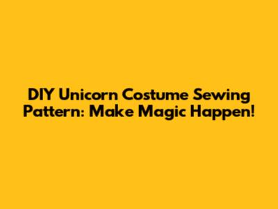 DIY Unicorn Costume Sewing Pattern: Make Magic Happen!