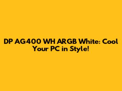 DP AG400 WH ARGB White: Cool Your PC in Style!